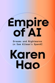 Empire of AI : dreams and nightmares in Sam Altman's OpenAI Book cover